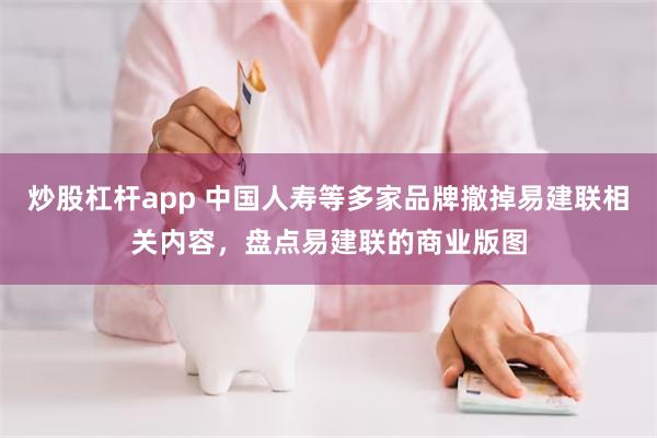 炒股杠杆app 中国人寿等多家品牌撤掉易建联相关内容，盘点易建联的商业版图